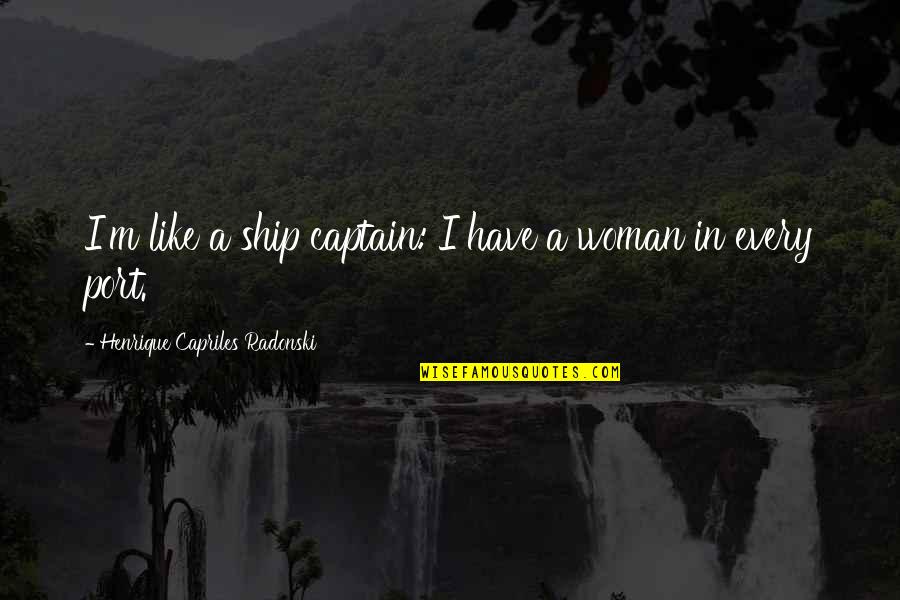 I'm Every Woman Quotes By Henrique Capriles Radonski: I'm like a ship captain: I have a