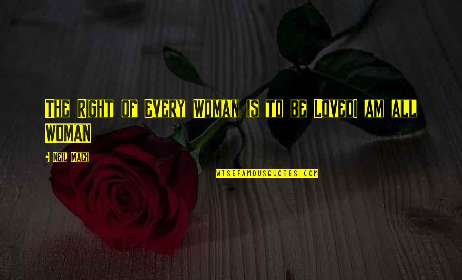 I'm Every Woman Quotes By Neil Mach: The Right of Every Woman is to be
