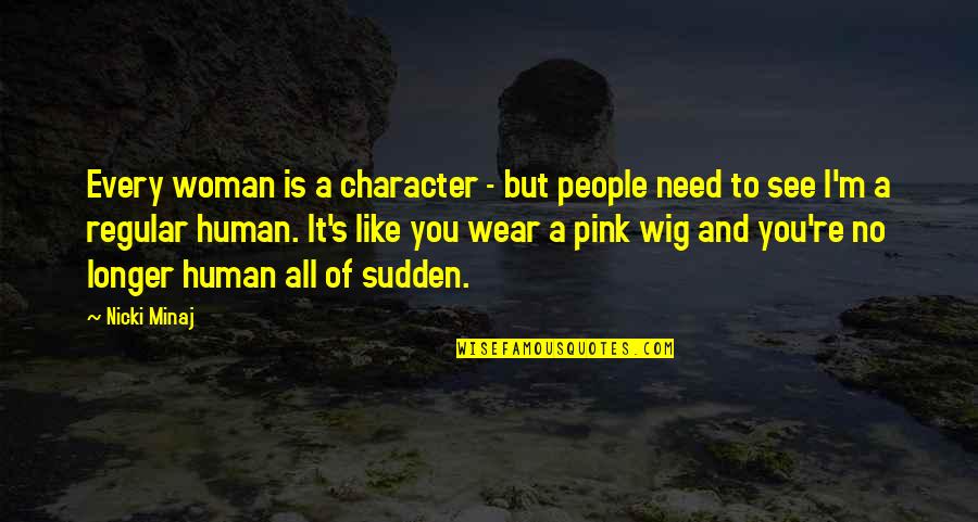 I'm Every Woman Quotes By Nicki Minaj: Every woman is a character - but people