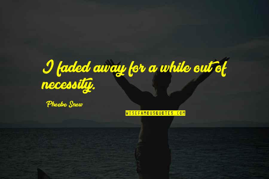 I'm Faded Quotes By Phoebe Snow: I faded away for a while out of I'm Faded Quotes By Phoebe Snow: I faded away for a while out of