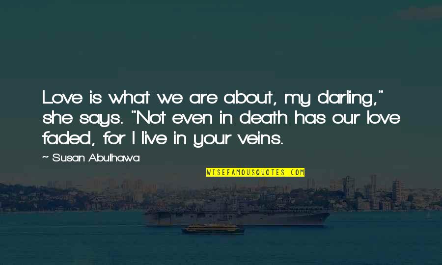 I'm Faded Quotes By Susan Abulhawa: Love is what we are about, my darling," I'm Faded Quotes By Susan Abulhawa: Love is what we are about, my darling,"