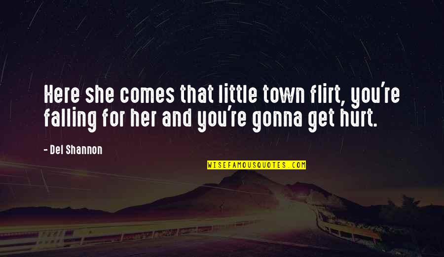 I'm Falling For Her Quotes By Del Shannon: Here she comes that little town flirt, you're