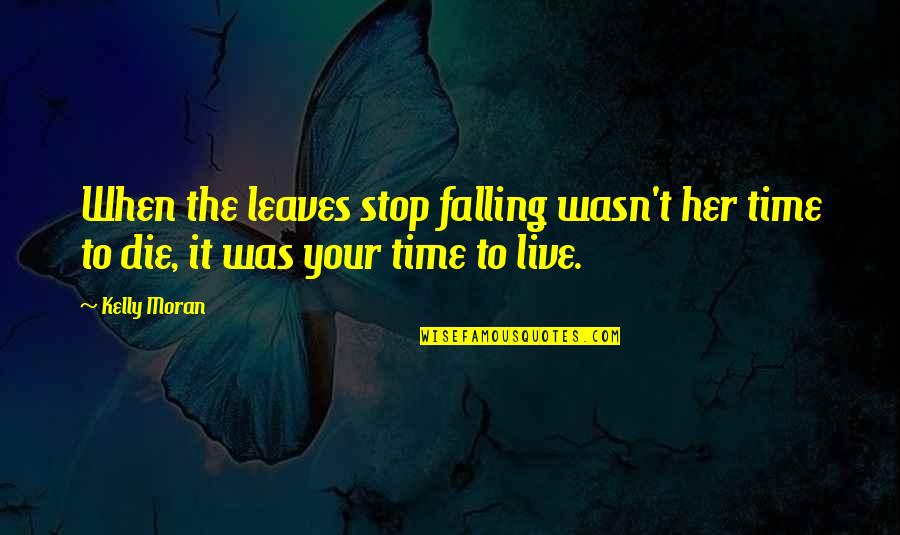 I'm Falling For Her Quotes By Kelly Moran: When the leaves stop falling wasn't her time