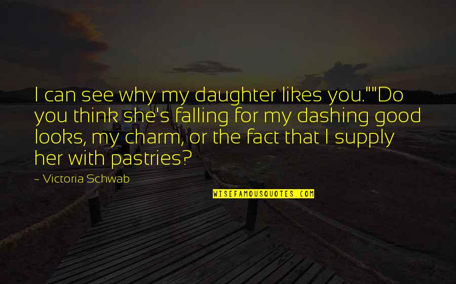 I'm Falling For Her Quotes By Victoria Schwab: I can see why my daughter likes you.""Do