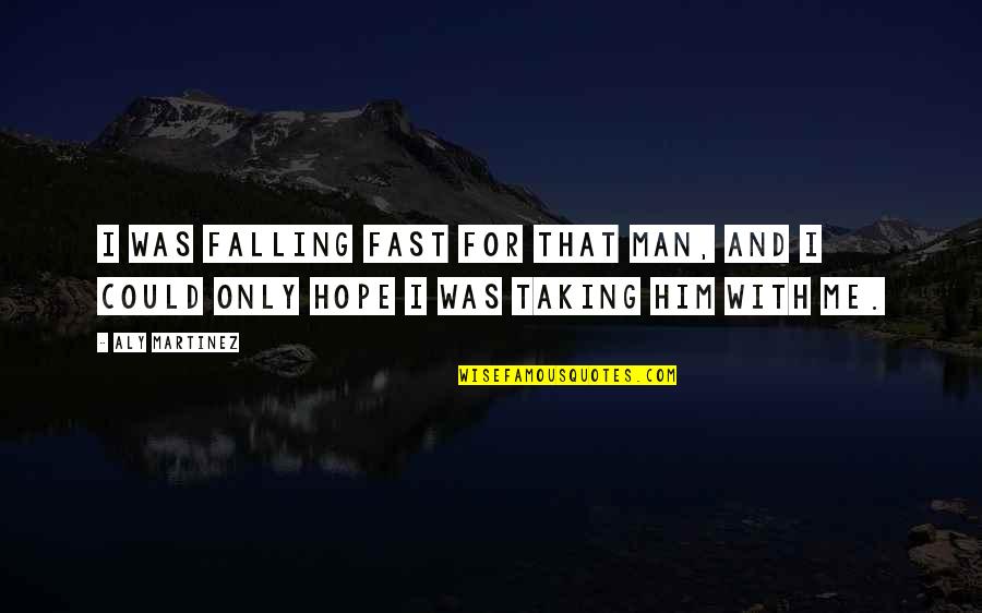 I'm Falling For Him Quotes By Aly Martinez: I was falling fast for that man, and