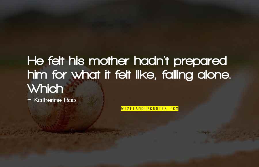 I'm Falling For Him Quotes By Katherine Boo: He felt his mother hadn't prepared him for