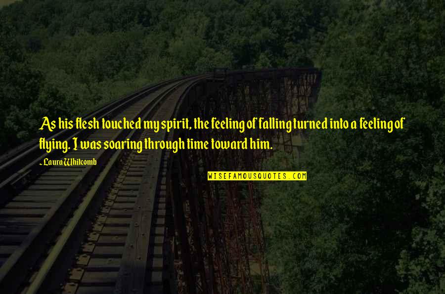 I'm Falling For Him Quotes By Laura Whitcomb: As his flesh touched my spirit, the feeling