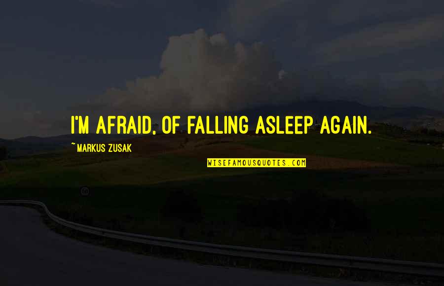 I'm Falling For You Again Quotes By Markus Zusak: I'm afraid, of falling asleep again.