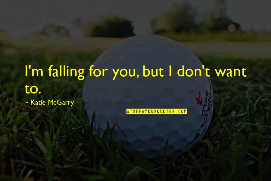 I'm Falling For You Quotes By Katie McGarry: I'm falling for you, but I don't want