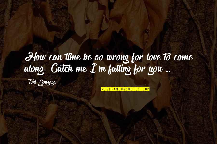 I'm Falling For You Quotes By Toni Gonzaga: How can time be so wrong for love
