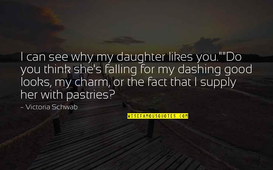 I'm Falling For You Quotes By Victoria Schwab: I can see why my daughter likes you.""Do