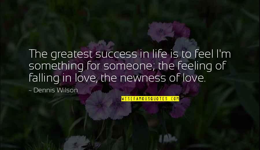 I'm Falling In Love Quotes By Dennis Wilson: The greatest success in life is to feel I'm Falling In Love Quotes By Dennis Wilson: The greatest success in life is to feel