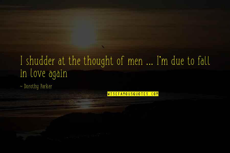 I'm Falling In Love Quotes By Dorothy Parker: I shudder at the thought of men ...