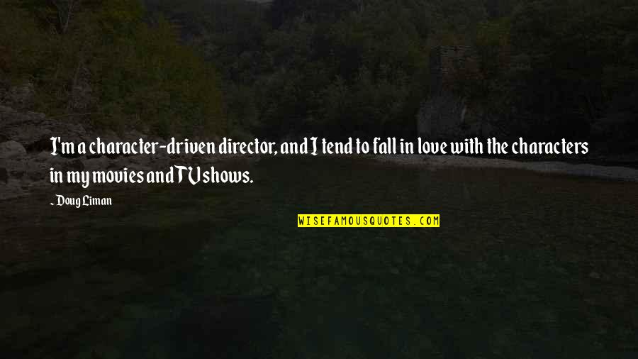 I'm Falling In Love Quotes By Doug Liman: I'm a character-driven director, and I tend to I'm Falling In Love Quotes By Doug Liman: I'm a character-driven director, and I tend to