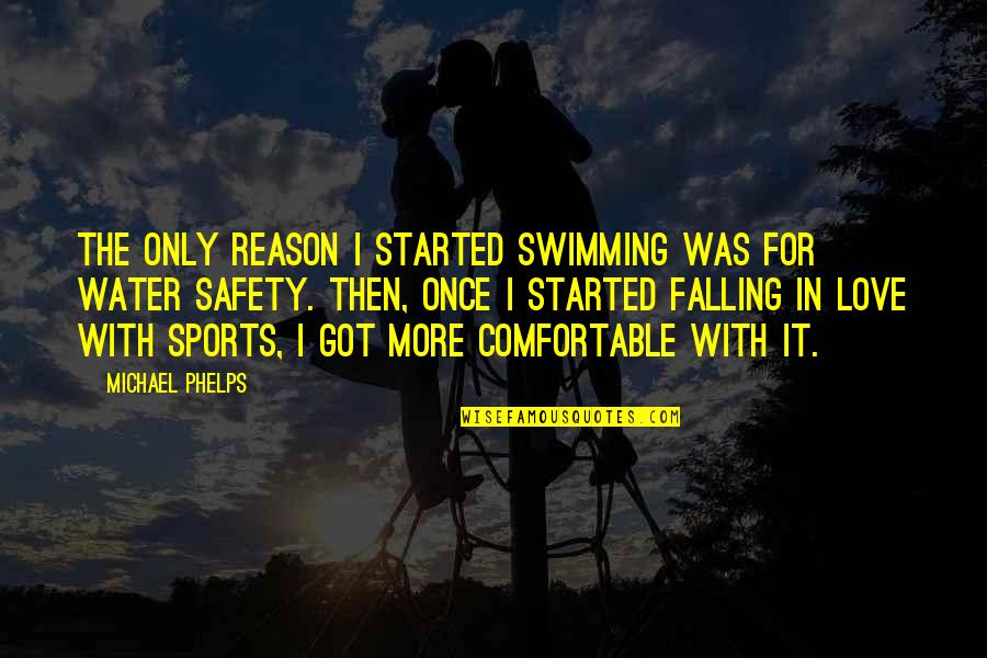 I'm Falling In Love Quotes By Michael Phelps: The only reason I started swimming was for I'm Falling In Love Quotes By Michael Phelps: The only reason I started swimming was for