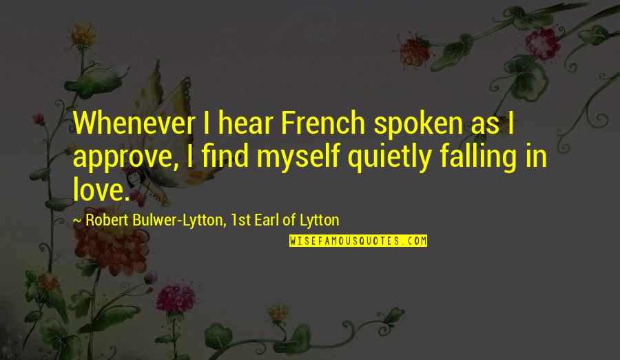 I'm Falling In Love Quotes By Robert Bulwer-Lytton, 1st Earl Of Lytton: Whenever I hear French spoken as I approve,
