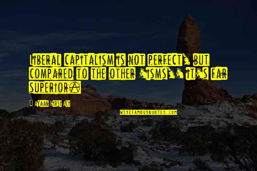 I'm Far From Perfect Quotes By Ayaan Hirsi Ali: Liberal capitalism is not perfect, but compared to