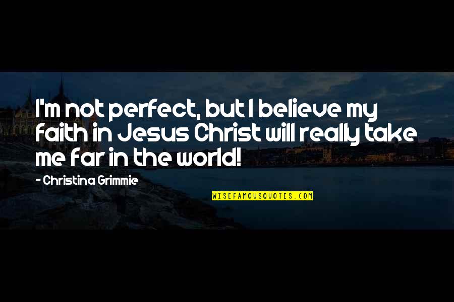 I'm Far From Perfect Quotes By Christina Grimmie: I'm not perfect, but I believe my faith