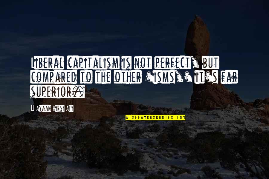I'm Far Perfect Quotes By Ayaan Hirsi Ali: Liberal capitalism is not perfect, but compared to