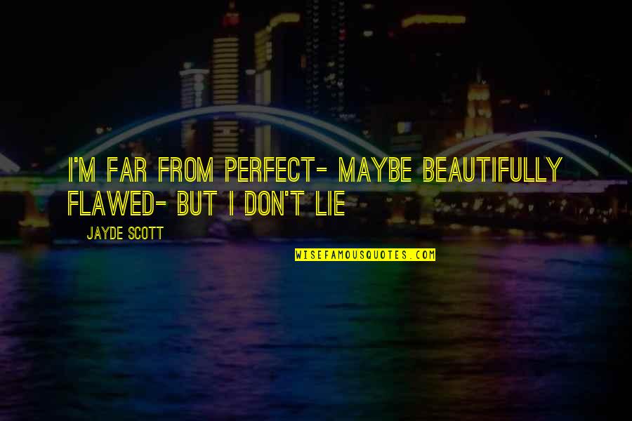 I'm Far Perfect Quotes By Jayde Scott: I'm far from perfect- maybe beautifully flawed- but