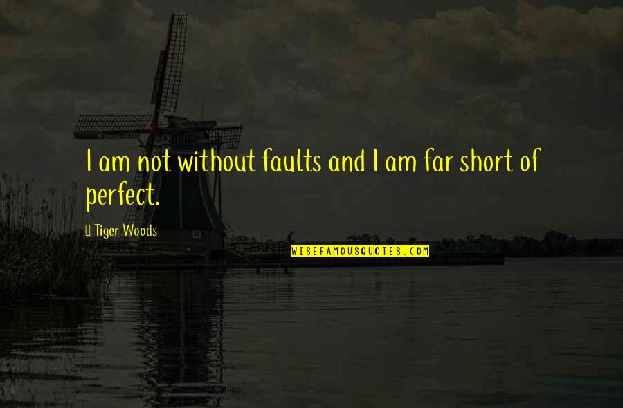 I'm Far Perfect Quotes By Tiger Woods: I am not without faults and I am