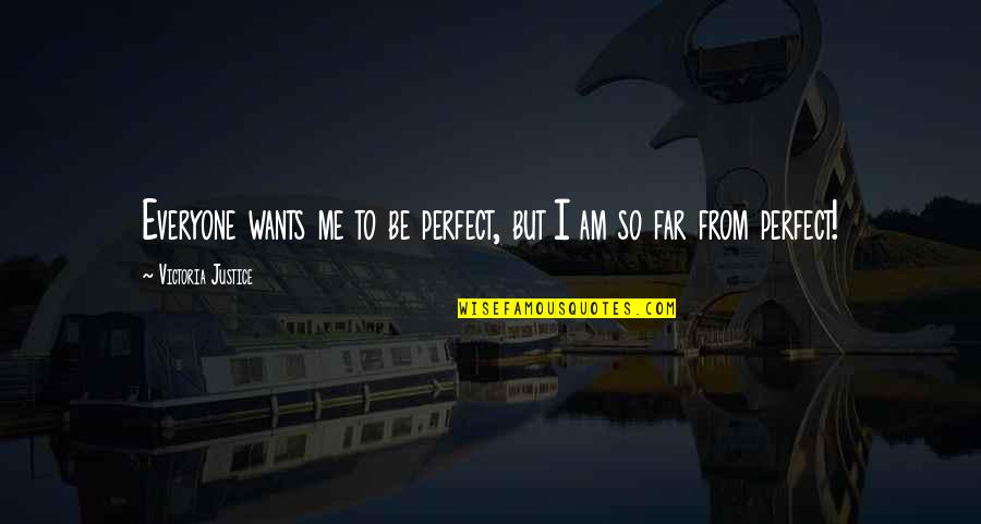 I'm Far Perfect Quotes By Victoria Justice: Everyone wants me to be perfect, but I