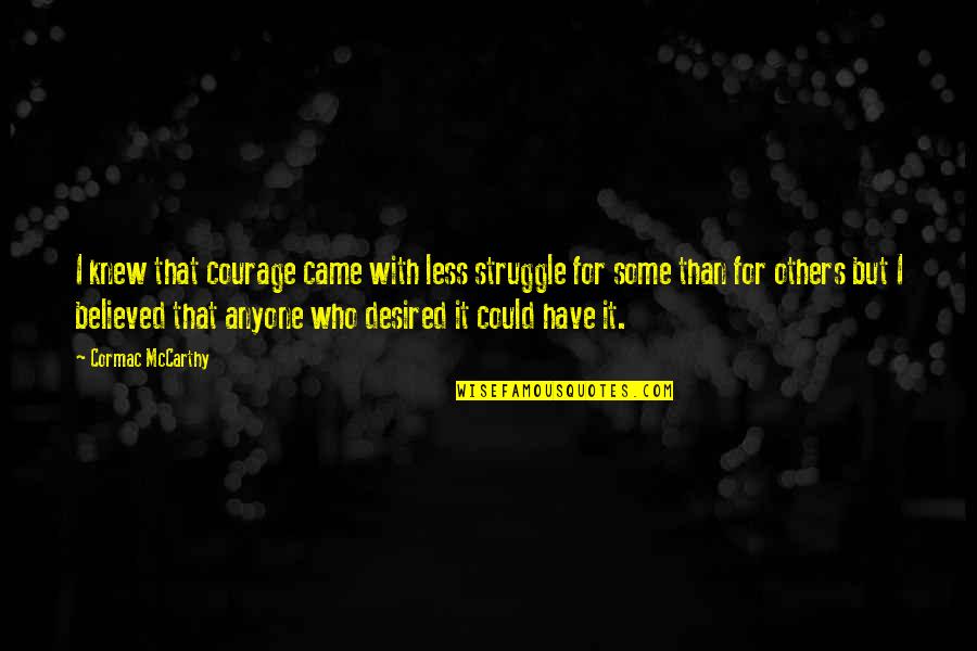 Im Fat Depressing Quotes By Cormac McCarthy: I knew that courage came with less struggle