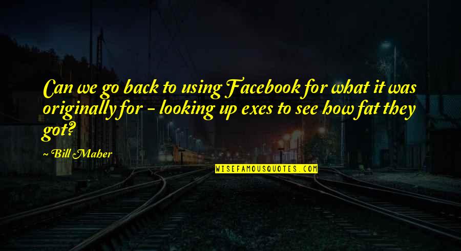 I'm Fat Funny Quotes By Bill Maher: Can we go back to using Facebook for