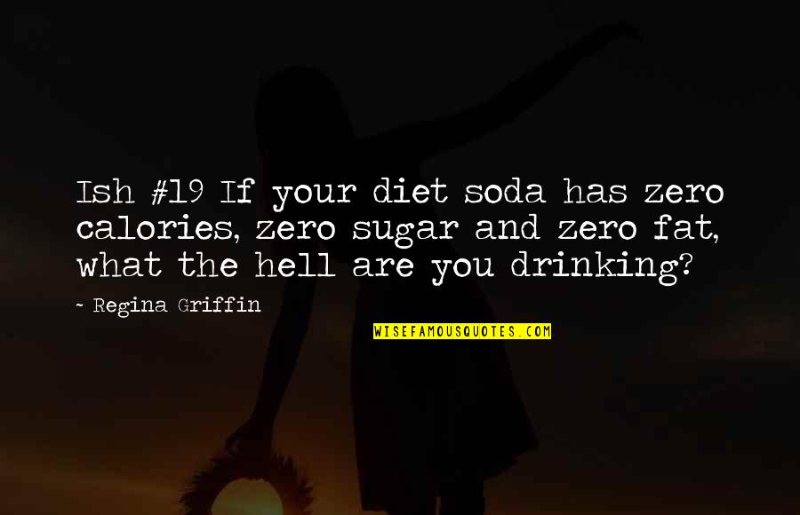 I'm Fat Funny Quotes By Regina Griffin: Ish #19 If your diet soda has zero