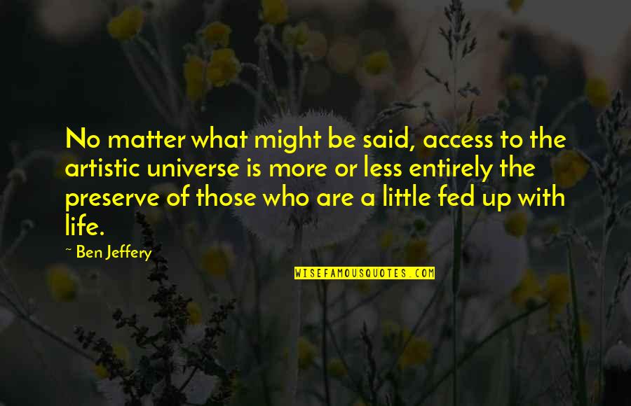 I'm Fed Up Of My Life Quotes By Ben Jeffery: No matter what might be said, access to