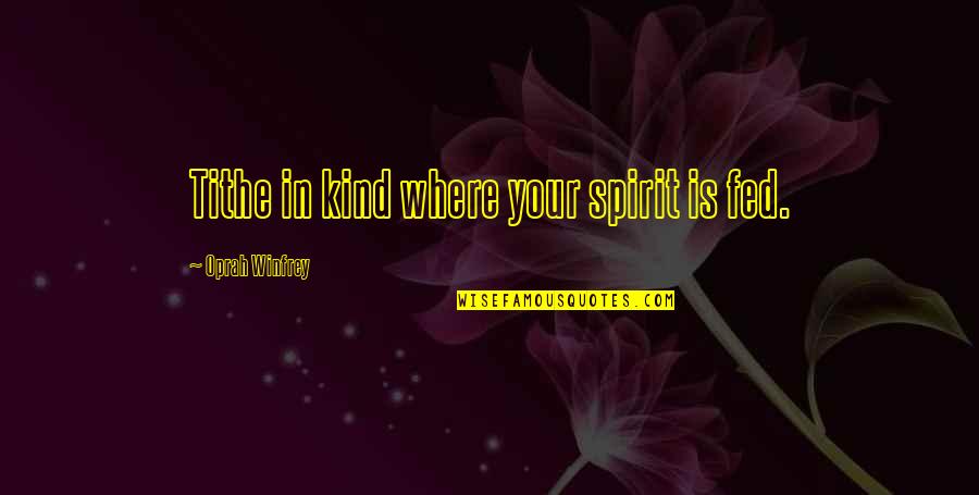 I'm Fed Up Of My Life Quotes By Oprah Winfrey: Tithe in kind where your spirit is fed.