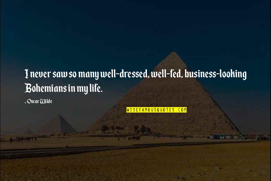 I'm Fed Up Of My Life Quotes By Oscar Wilde: I never saw so many well-dressed, well-fed, business-looking