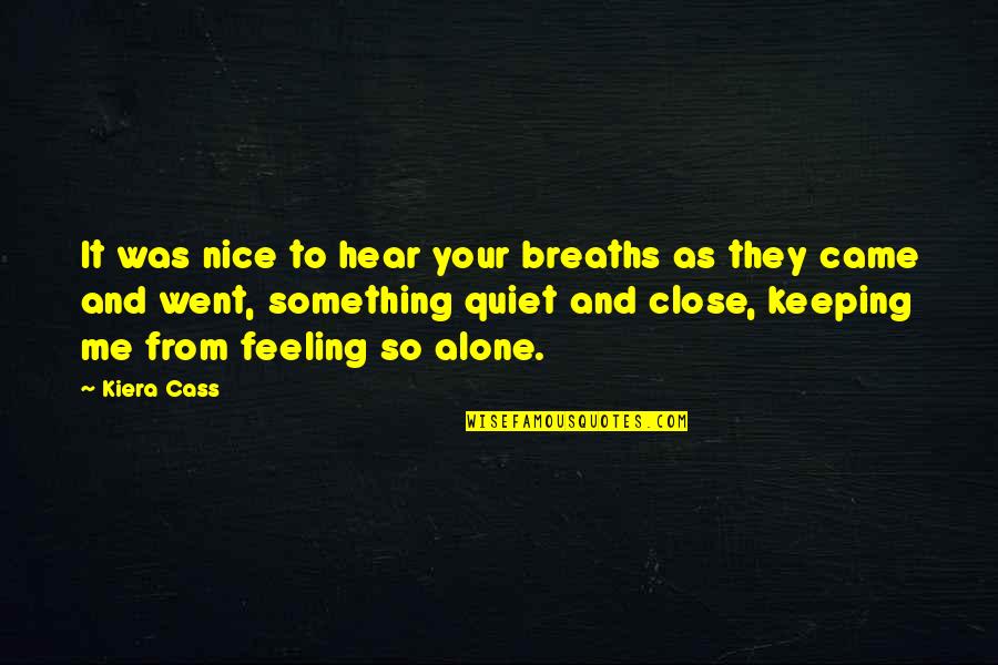 I'm Feeling Alone Quotes By Kiera Cass: It was nice to hear your breaths as