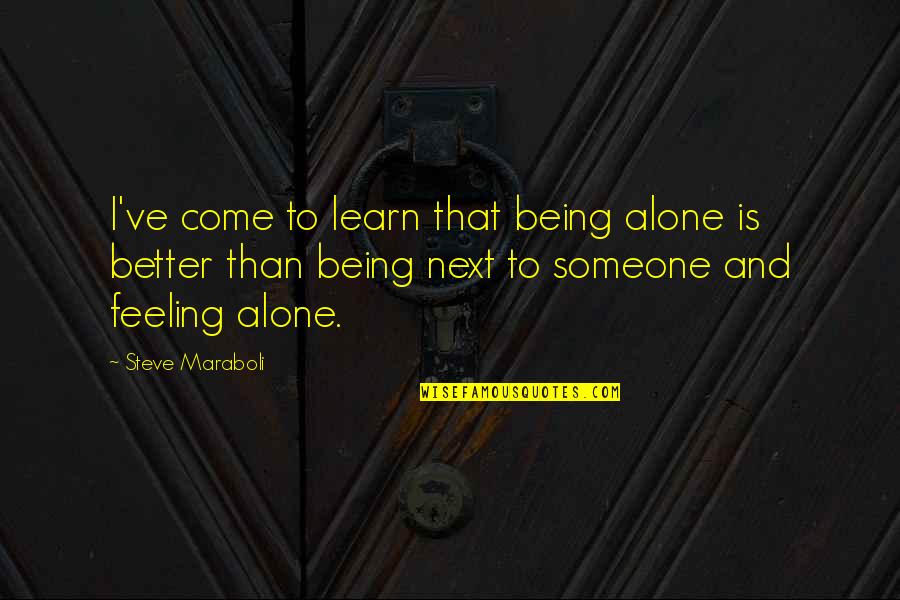 I'm Feeling Alone Quotes By Steve Maraboli: I've come to learn that being alone is