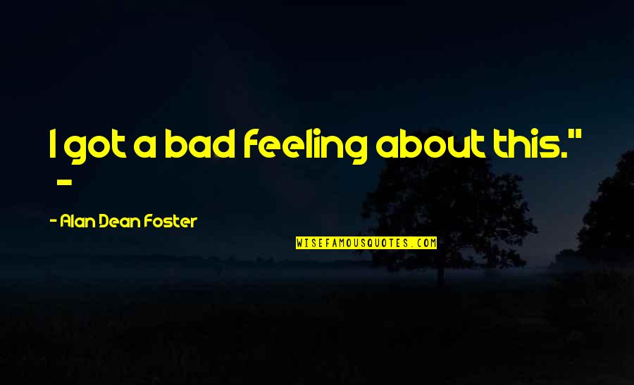 I'm Feeling Bad Quotes By Alan Dean Foster: I got a bad feeling about this." -