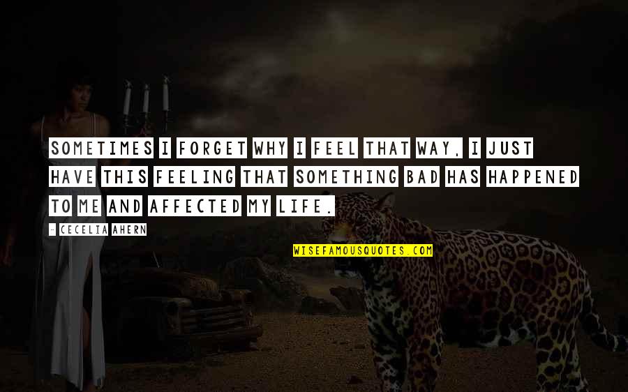 I'm Feeling Bad Quotes By Cecelia Ahern: Sometimes I forget why I feel that way,