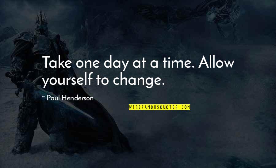 I'm Feeling Bored Quotes By Paul Henderson: Take one day at a time. Allow yourself