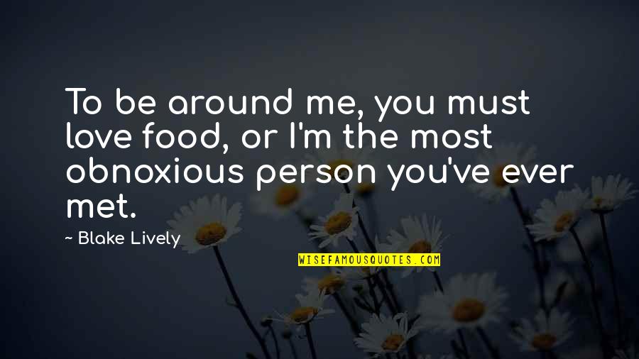 I'm Feeling Confused Quotes By Blake Lively: To be around me, you must love food, I'm Feeling Confused Quotes By Blake Lively: To be around me, you must love food,