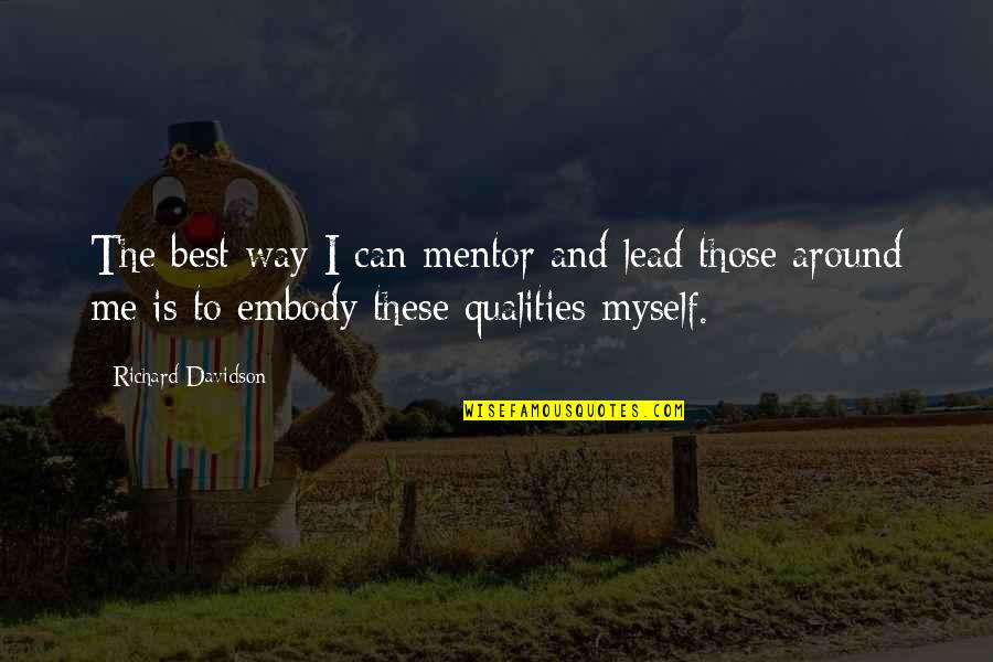 I'm Feeling Confused Quotes By Richard Davidson: The best way I can mentor and lead I'm Feeling Confused Quotes By Richard Davidson: The best way I can mentor and lead