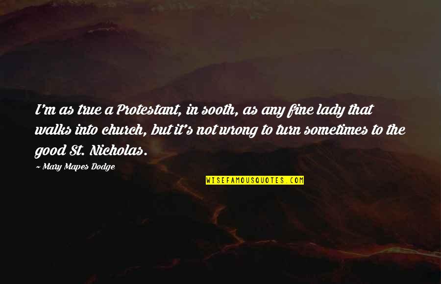 I'm Fine Quotes By Mary Mapes Dodge: I'm as true a Protestant, in sooth, as I'm Fine Quotes By Mary Mapes Dodge: I'm as true a Protestant, in sooth, as