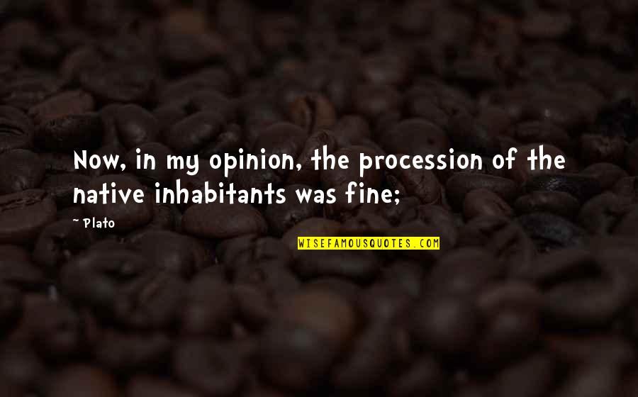 I'm Fine Without You Quotes By Plato: Now, in my opinion, the procession of the