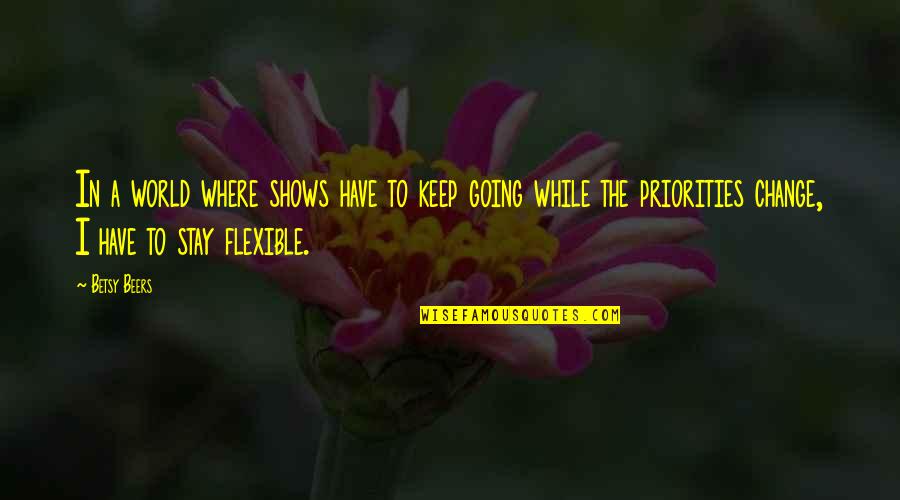 I'm Flexible Quotes By Betsy Beers: In a world where shows have to keep