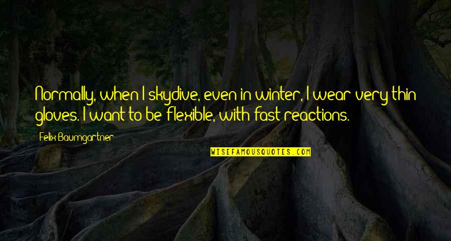 I'm Flexible Quotes By Felix Baumgartner: Normally, when I skydive, even in winter, I