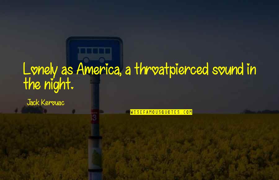I'm Flying Solo Quotes By Jack Kerouac: Lonely as America, a throatpierced sound in the