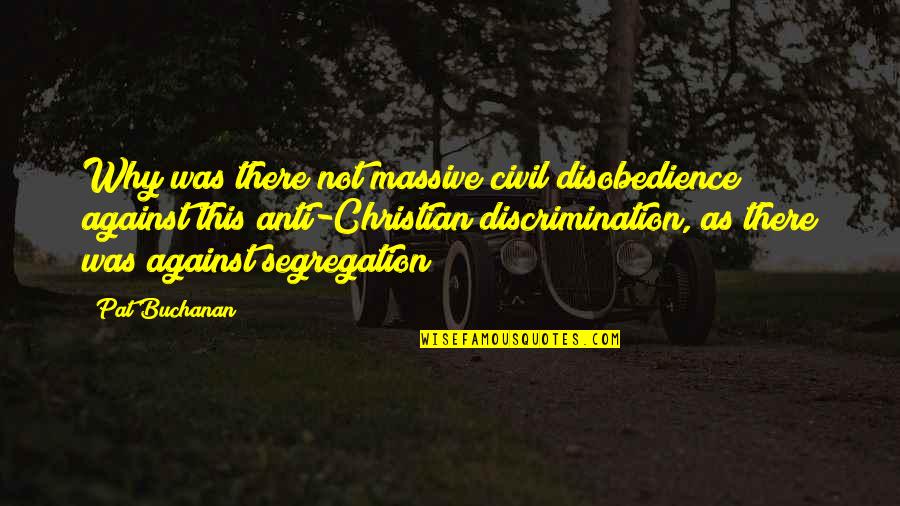 I'm Flying Solo Quotes By Pat Buchanan: Why was there not massive civil disobedience against