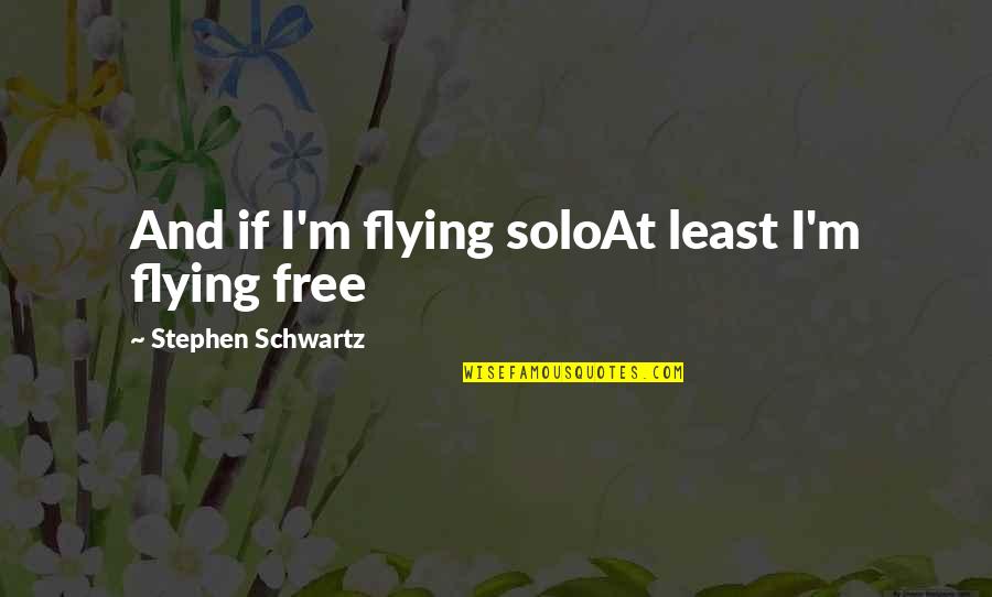 I'm Flying Solo Quotes By Stephen Schwartz: And if I'm flying soloAt least I'm flying