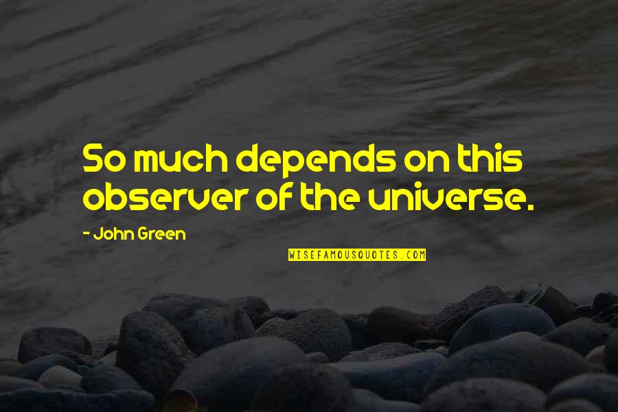Im Focused Quotes By John Green: So much depends on this observer of the