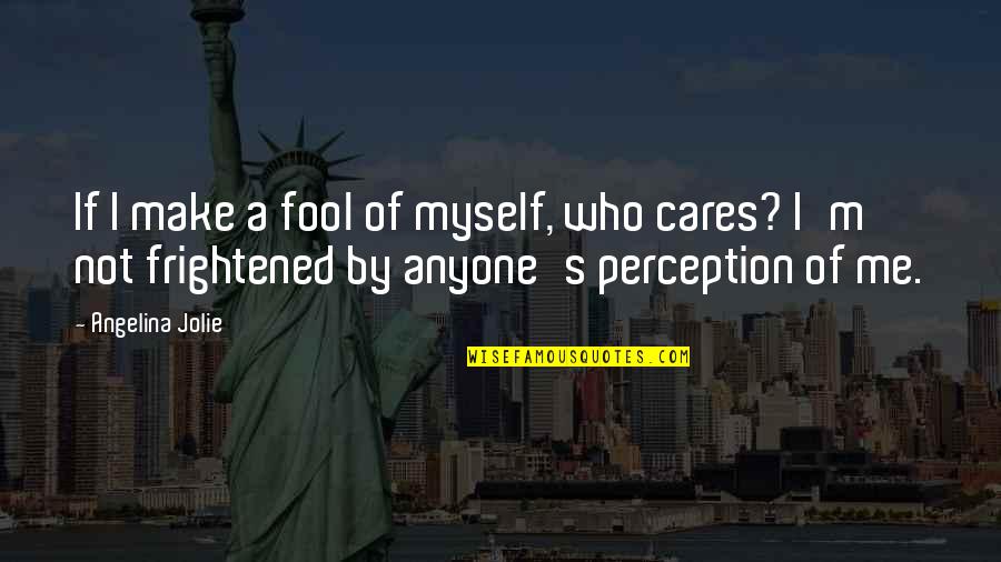 I'm Fool Quotes By Angelina Jolie: If I make a fool of myself, who I'm Fool Quotes By Angelina Jolie: If I make a fool of myself, who