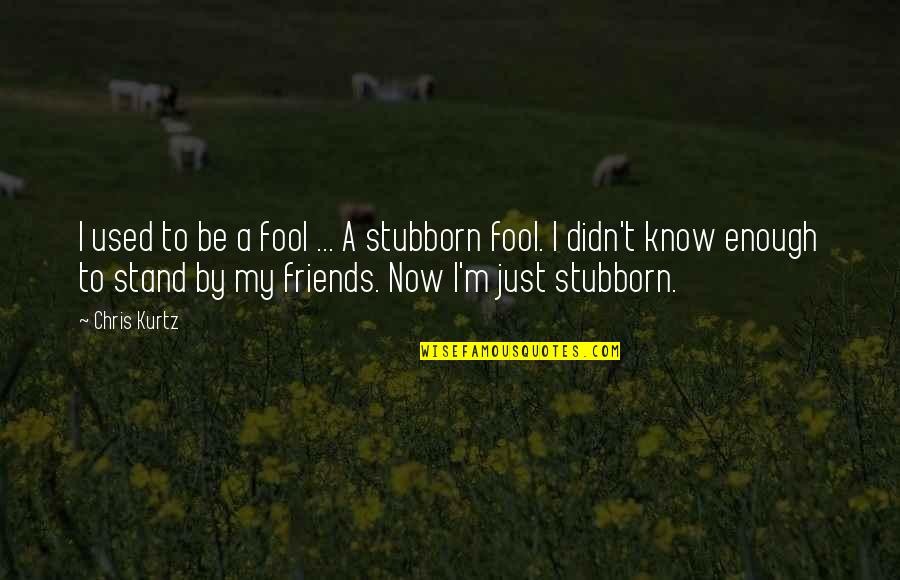 I'm Fool Quotes By Chris Kurtz: I used to be a fool ... A