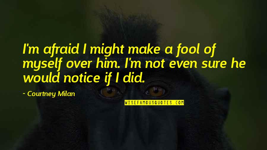 I'm Fool Quotes By Courtney Milan: I'm afraid I might make a fool of I'm Fool Quotes By Courtney Milan: I'm afraid I might make a fool of